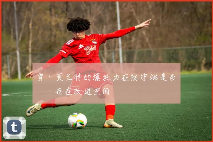 贾·莫兰特的爆发力在防守端是否仍存在改进空间