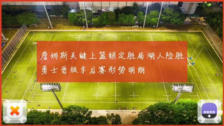 詹姆斯关键上篮锁定胜局湖人险胜勇士晋级季后赛形势明朗