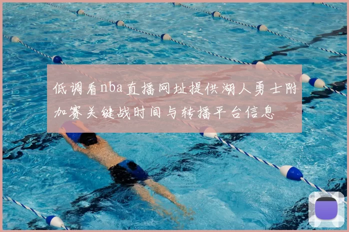 低调看nba直播网址提供湖人勇士附加赛关键战时间与转播平台信息