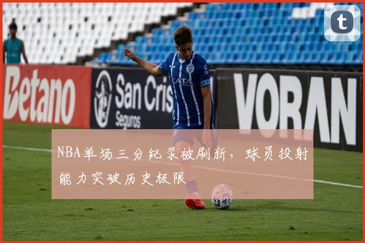 NBA单场三分纪录被刷新,球员投射能力突破历史极限