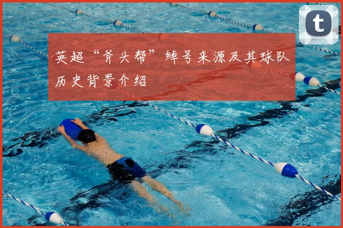 英超“斧头帮”绰号来源及其球队历史背景介绍