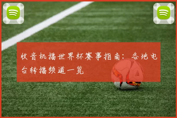 收音机播世界杯赛事指南：各地电台转播频道一览