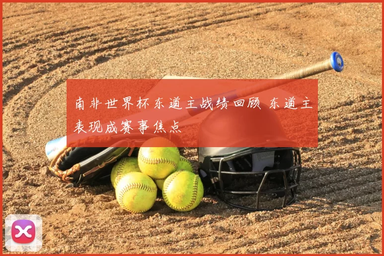 南非世界杯东道主战绩回顾 东道主表现成赛事焦点