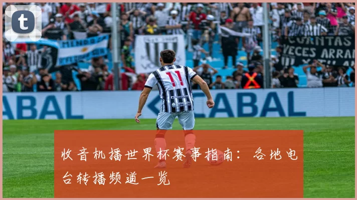 收音机播世界杯赛事指南:各地电台转播频道一览