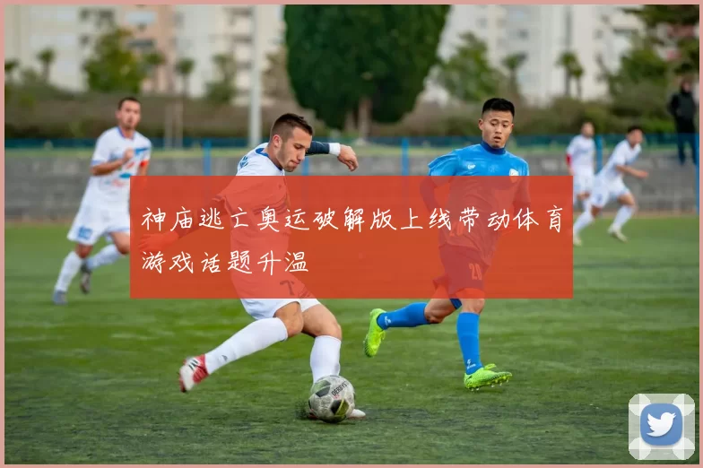 神庙逃亡奥运破解版上线带动体育游戏话题升温