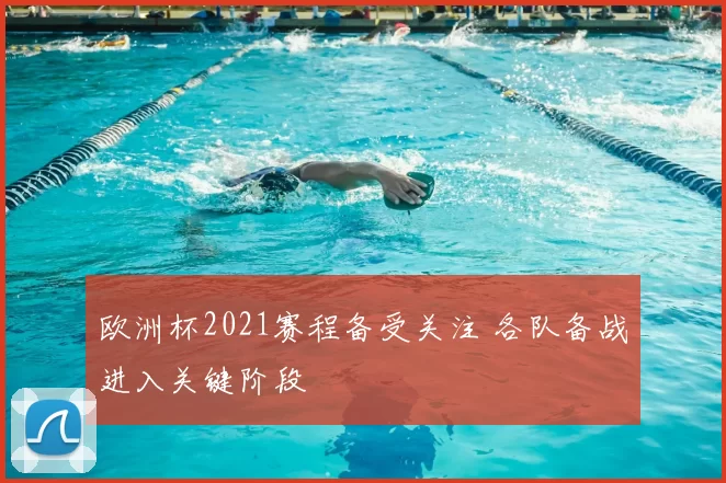 欧洲杯2021赛程备受关注 各队备战进入关键阶段