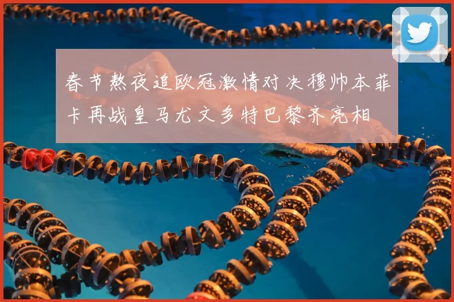 春节熬夜追欧冠激情对决穆帅本菲卡再战皇马尤文多特巴黎齐亮相