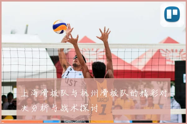 上海滑板队与杭州滑板队的精彩对决分析与战术探讨