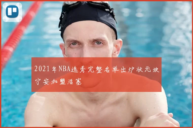 2021年NBA选秀完整名单出炉状元坎宁安加盟活塞