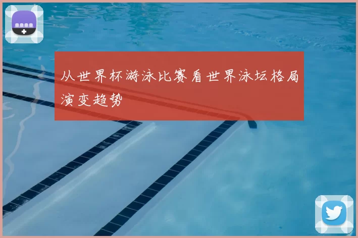 从世界杯游泳比赛看世界泳坛格局演变趋势