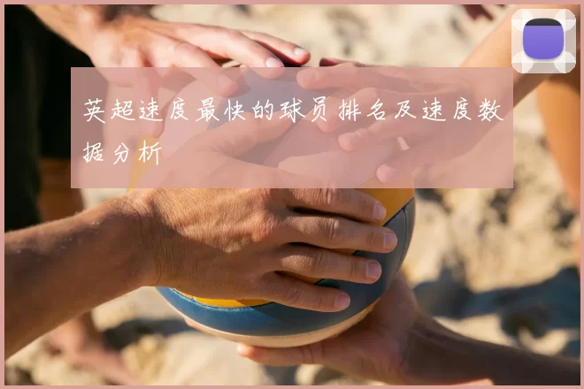 英超速度最快的球员排名及速度数据分析