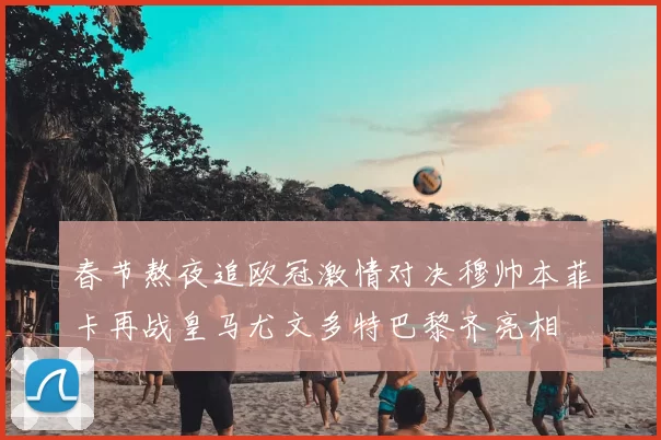 春节熬夜追欧冠激情对决穆帅本菲卡再战皇马尤文多特巴黎齐亮相