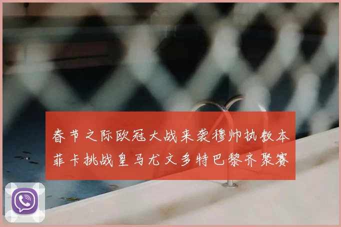 春节之际欧冠大战来袭穆帅执教本菲卡挑战皇马尤文多特巴黎齐聚赛场