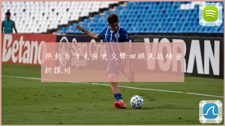 热刺与马竞历史交锋回顾及战绩分析探讨