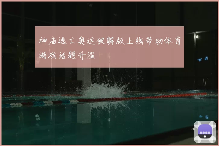 神庙逃亡奥运破解版上线带动体育游戏话题升温