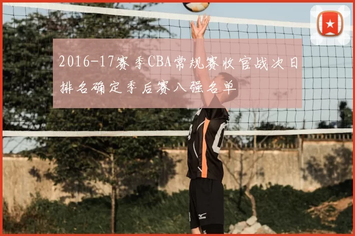 2016-17赛季CBA常规赛收官战次日排名确定季后赛八强名单