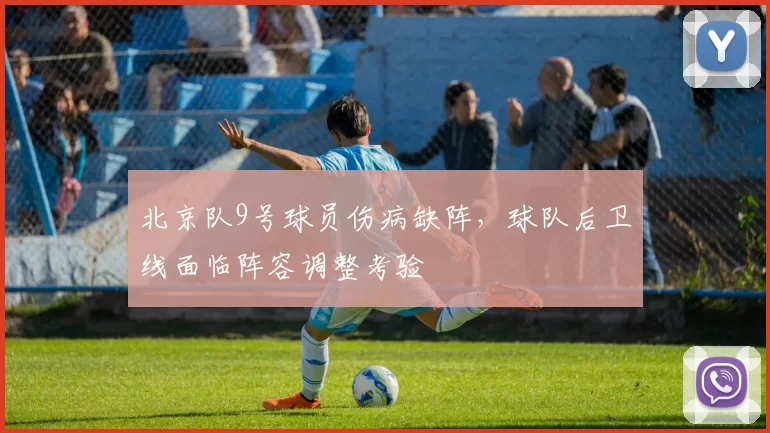 北京队9号球员伤病缺阵，球队后卫线面临阵容调整考验