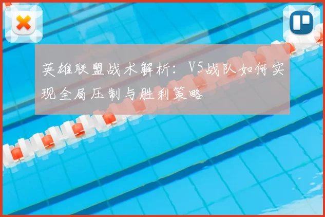 英雄联盟战术解析:V5战队如何实现全局压制与胜利策略