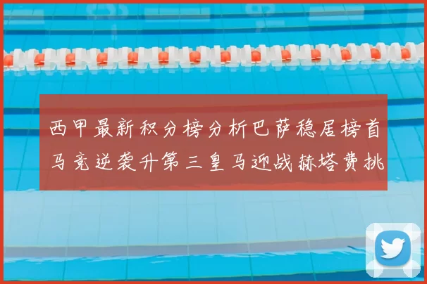 西甲最新积分榜分析巴萨稳居榜首马竞逆袭升第三皇马迎战赫塔费挑战