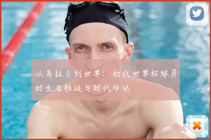 从乌拉圭到世界:初代世界杯球员的生活轨迹与时代印记