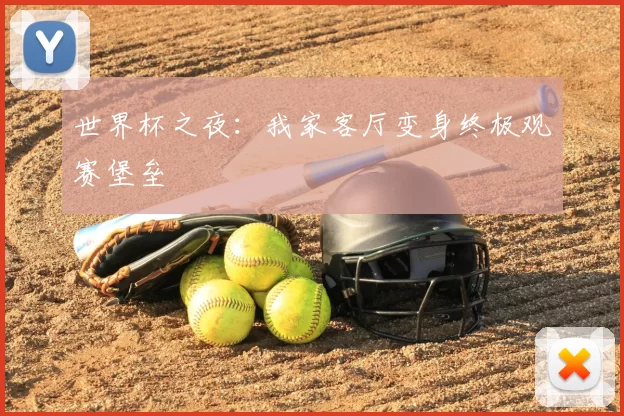 世界杯之夜:我家客厅变身终极观赛堡垒