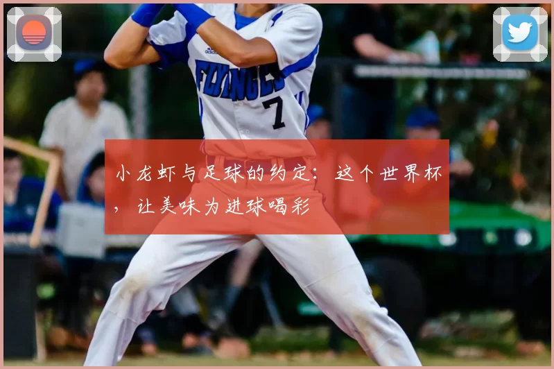 小龙虾与足球的约定：这个世界杯，让美味为进球喝彩