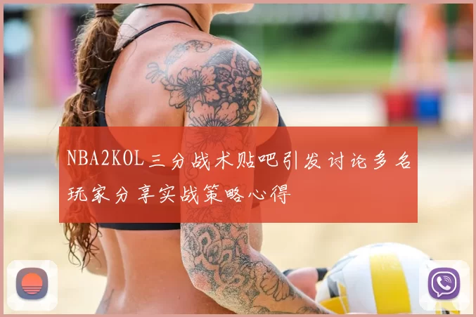 NBA2KOL三分战术贴吧引发讨论多名玩家分享实战策略心得